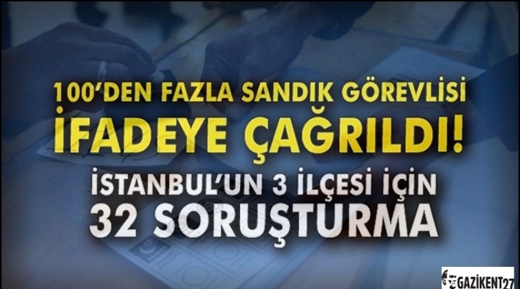 İstanbul&rsquo;da 100 sandık g&ouml;revlisine soruşturma