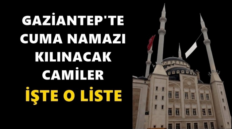 İşte Gaziantep'te cuma namazı kılınacak camiler