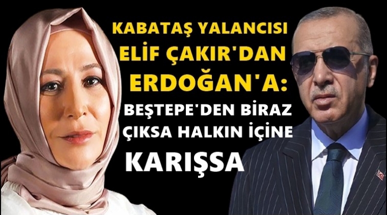 Kabataş yalancısı Elif Çakır, Erdoğan'ı eleştirdi...