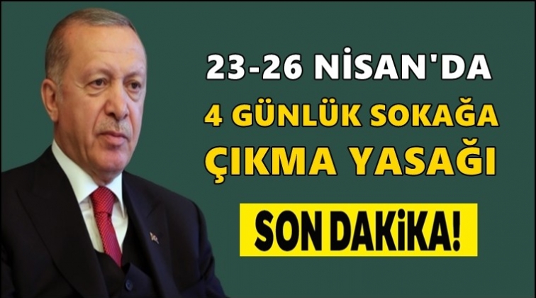 31 ilde 4 günlük sokağa çıkma yasağı