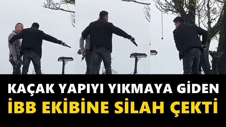 Kaçak bina yıkımına giden İBB ekibine silah çekildi!