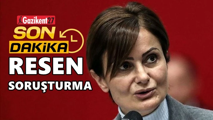 Kaftancıoğlu hakkında resen soruşturma başlatıldı!