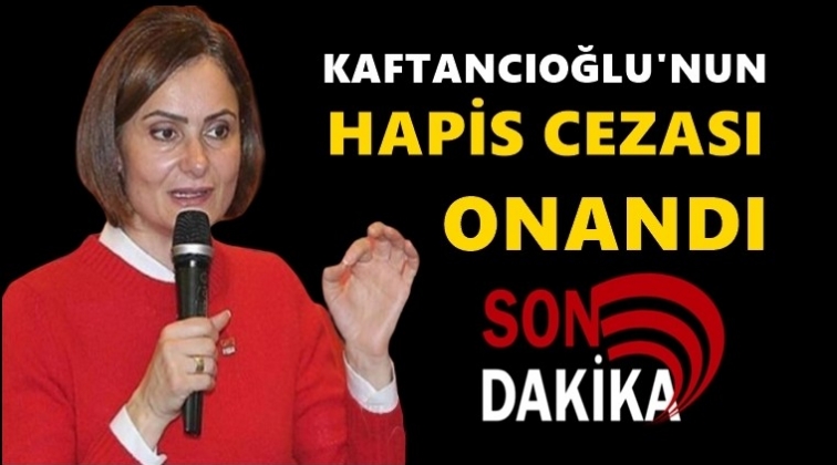 Kaftancıoğlu'nun hapis cezası onandı!..