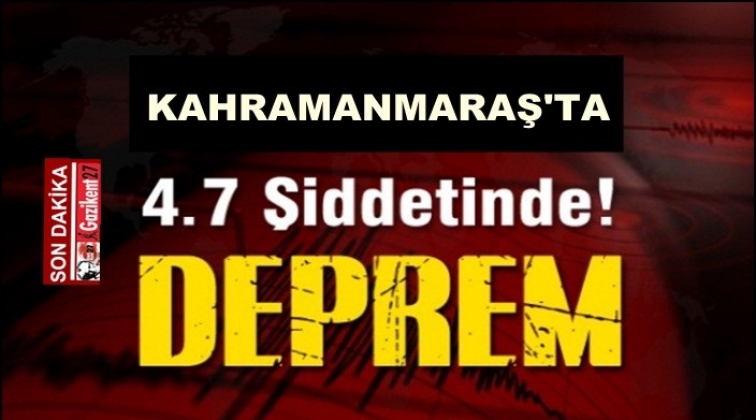 Kahramanmaraş&rsquo;ta 4.7 şiddetinde deprem!