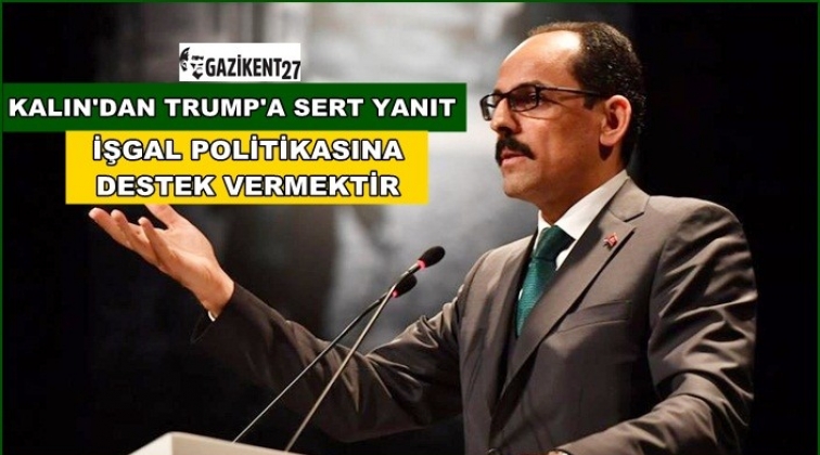 Kalın: İşgal politikasına destek vermektir