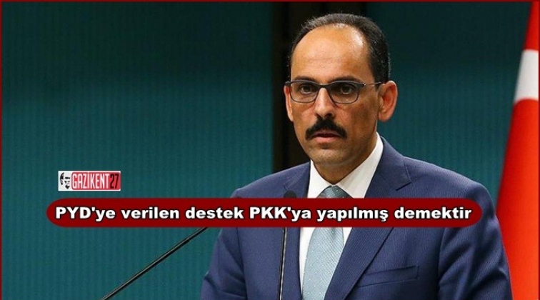 Kalın: PYD'ye verilen destek PKK'ya yapılmış demektir