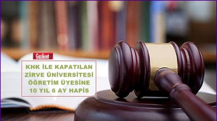 Kapatılan Zirve Üniversitesi öğretim üyesine 10 yıl hapis