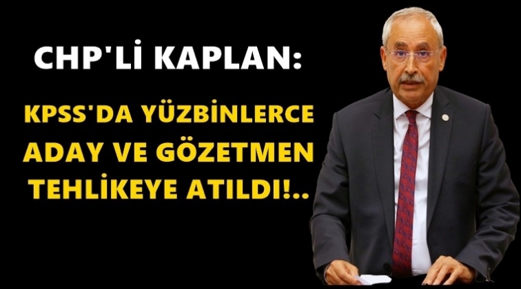 Kaplan: KPSS'ye girenler tehlikeye atıldı!