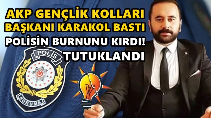 Karakolu basıp, polis döven AKP'li tutuklandı!