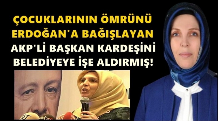 Kardeşini belediyede işe aldırmış!