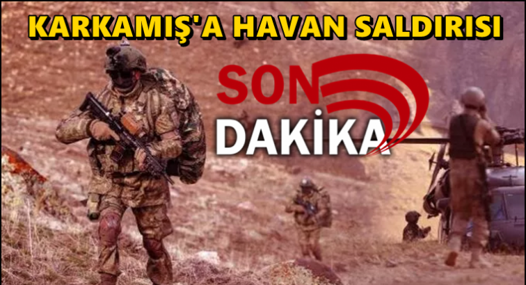 Karkamış'ta hudut karakoluna havanlı saldırı!