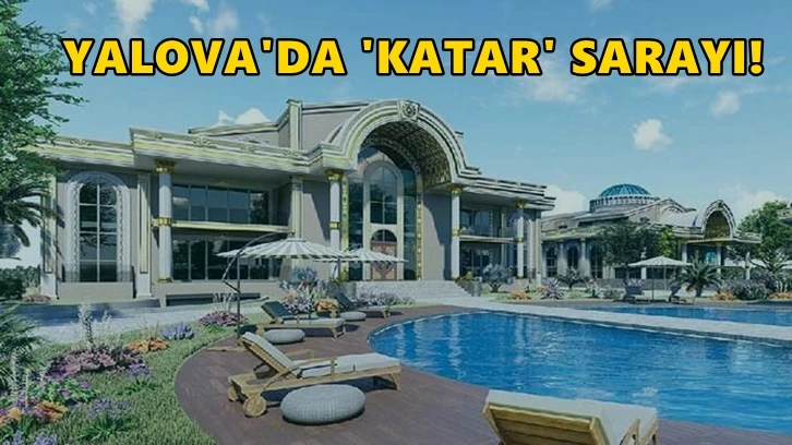 Katarlılara Yalova’da saray...