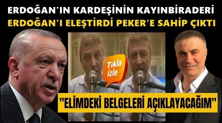 Kayınbiraderi Erdoğan'ı eleştirdi Peker'e sahip çıktı!