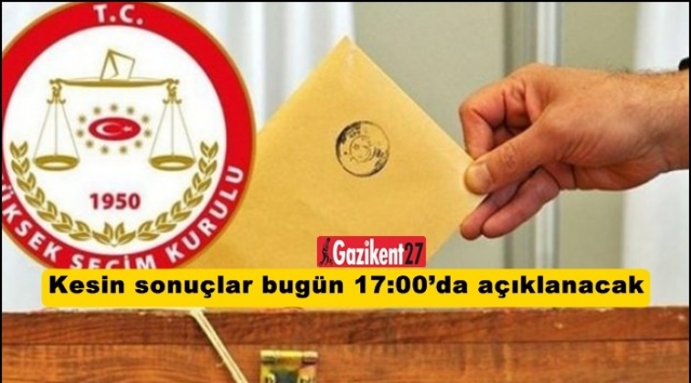 Kesin sonu&ccedil;lar bug&uuml;n 17:00&rsquo;da a&ccedil;ıklanacak