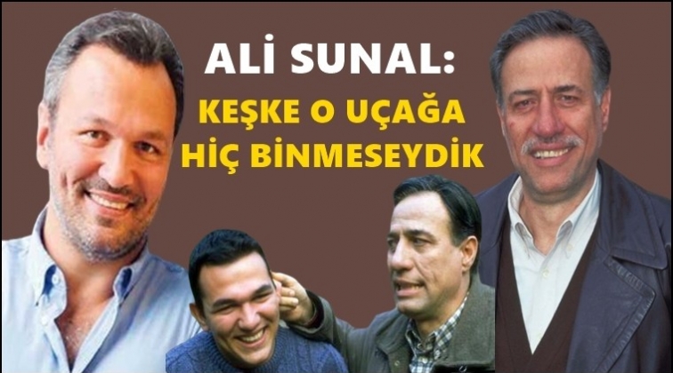 ‘Keşke o uçağa binmeseydik’