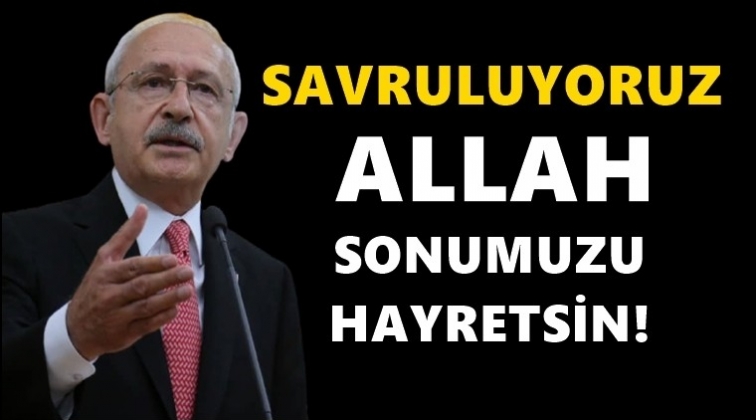 Kılıçdaroğlu: Allah sonumuzu hayreylesin