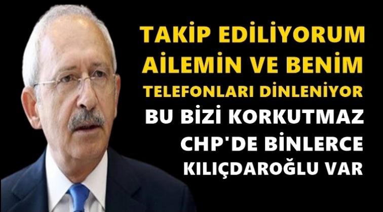 Kılıçdaroğlu: Beni ve ailemi takip ediyorlar