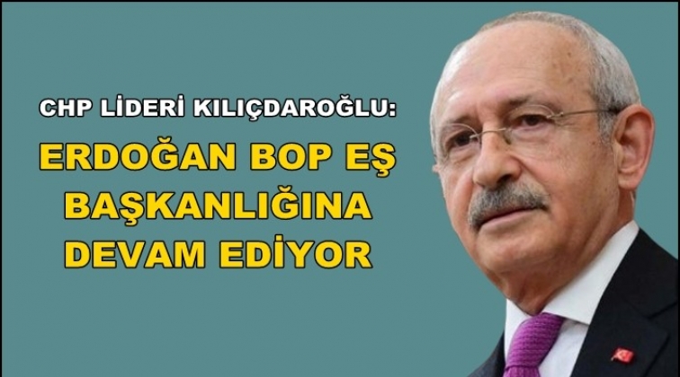 Kılıçdaroğlu: BOP eş başkanlığına devam ediyor