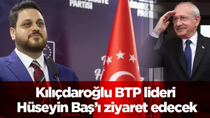Kılıçdaroğlu, BTP lideri Hüseyin Baş’ı ziyaret edecek