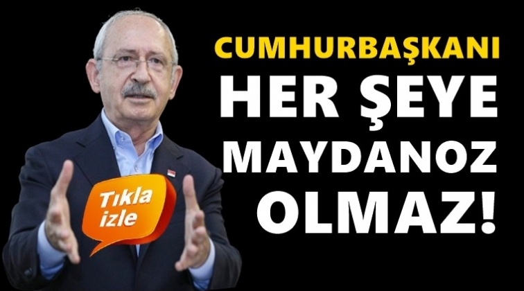 Kılıçdaroğlu: Cumhurbaşkanı her şeye maydanoz olmaz!