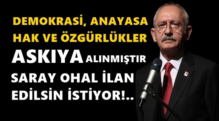 Kılıçdaroğlu: Demokrasi askıya alınmıştır...