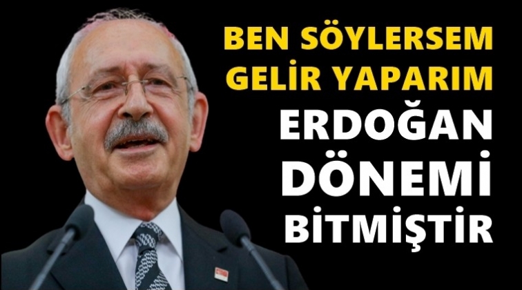 Kılıçdaroğlu: Erdoğan dönemi bitmiştir...