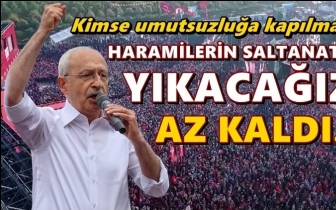 Kılıçdaroğlu: Haramilerin saltanatı yıkılıyor!