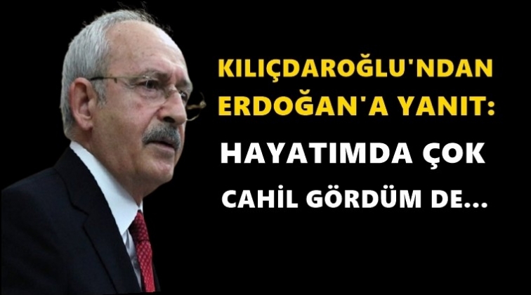 Kılıçdaroğlu: Hayatımda çok cahil gördüm de…