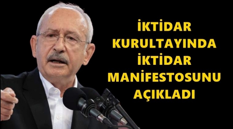 Kılıçdaroğlu ‘İktidar Manifestosu’nu açıkladı