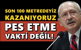 Kılıçdaroğlu: Kazanıyoruz, pes etme vakti değil!