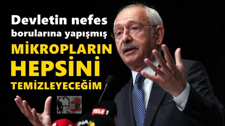 Kılıçdaroğlu: Mikropların hepsini temizleyeceğim!