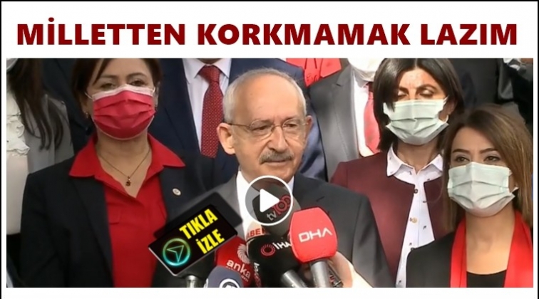 Kılıçdaroğlu: Milletten korkmamak lazım