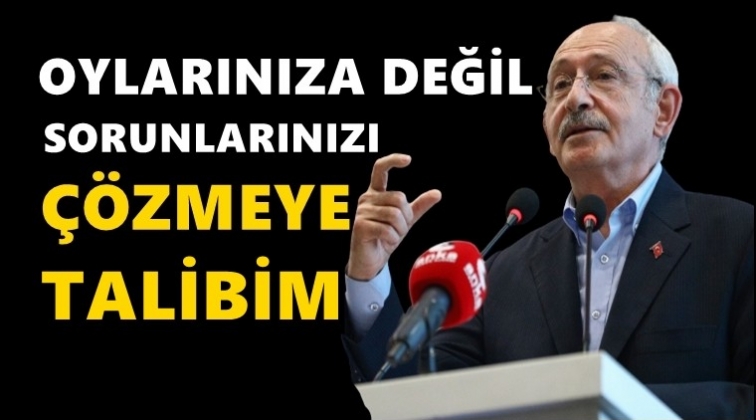 Kılıçdaroğlu: Oylarınıza değil, sorunlarınıza talibim!