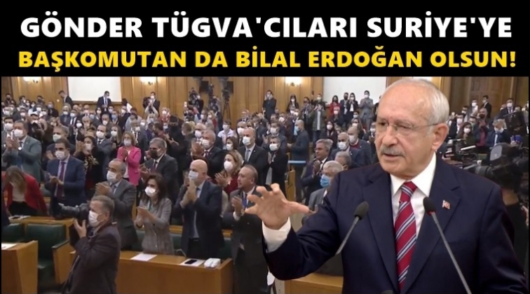 Kılıçdaroğlu: TÜGVA'cıları gönder Suriye'ye...