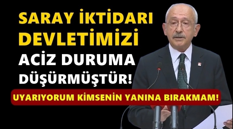 Kılıçdaroğlu: Uyarıyorum, kimsenin yanına bırakmam!