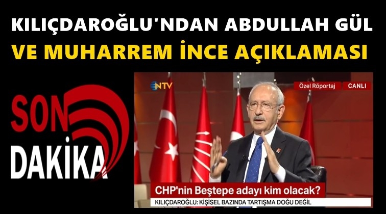 Kılıçdaroğlu'dan Abdullah Gül açıklaması
