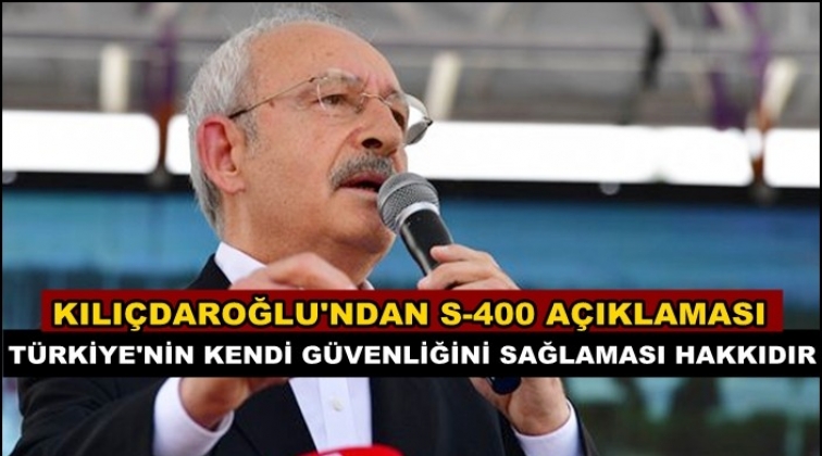 Kılı&ccedil;daroğlu&rsquo;ndan S-400 a&ccedil;ıklaması!