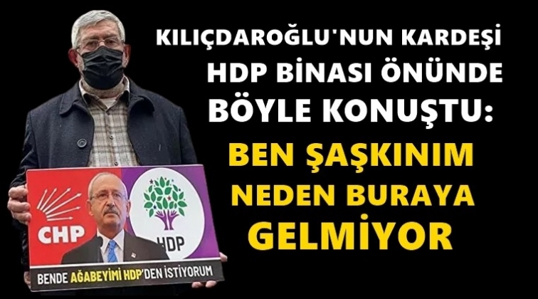 Kılıçdaroğlu'nun kardeşi HDP önünde...