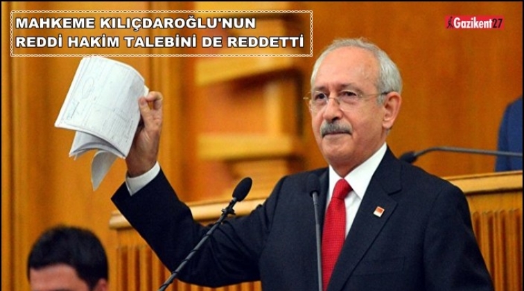 Kılıçdaroğlu’nun reddi hakim talebi reddedildi