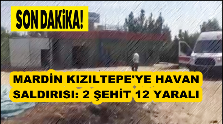 Kızıltepe'ye havan saldırısı: 2 sivil şehit