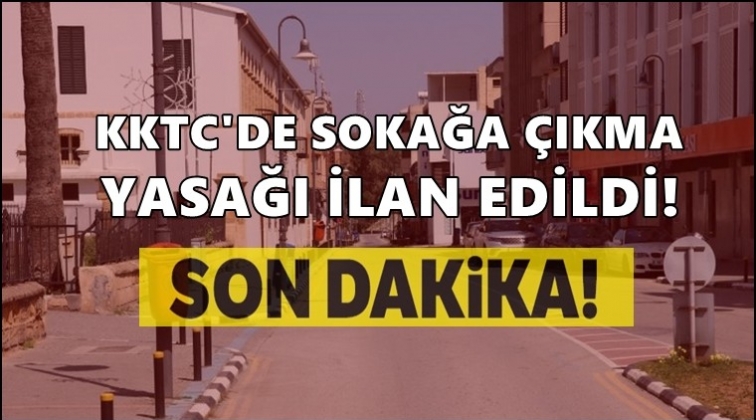 KKTC’de sokağa çıkma yasağı ilan edildi!