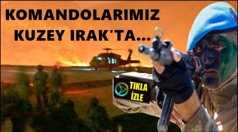 Komandolarımız Kuzey Irak'ta...