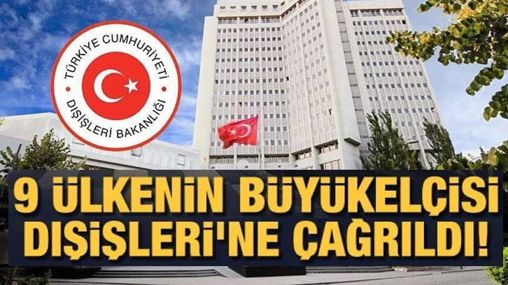 Konsolosluklarını kapatan 9 ülke büyükelçisi Dışişleri'ne çağrıldı