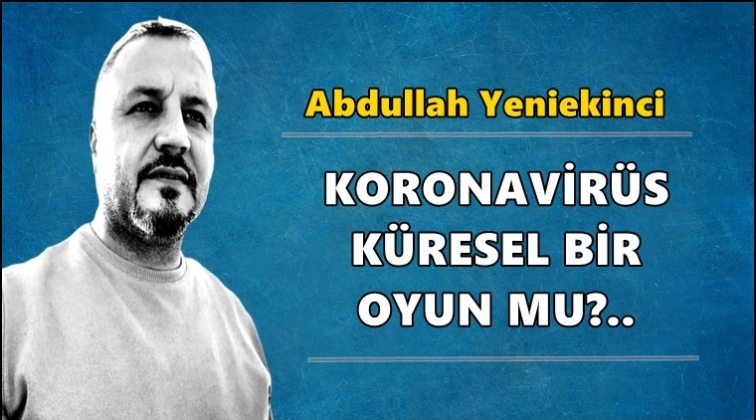 Korona Virüs küresel bir oyun mu?