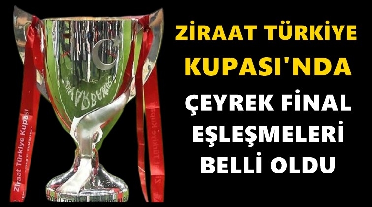 Kupada çeyrek final eşleşmeleri belli oldu