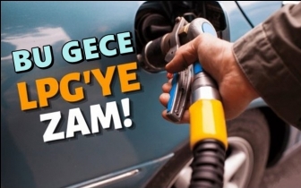 LPG'ye bu gece zam bekleniyor!