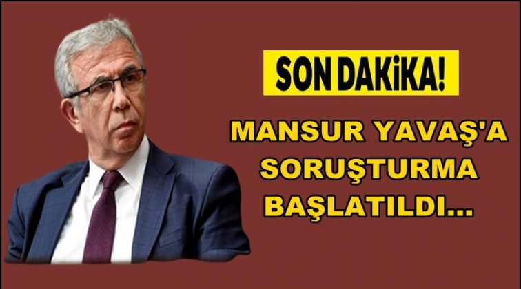 Mansur Yavaş hakkında soruşturma başlatıldı