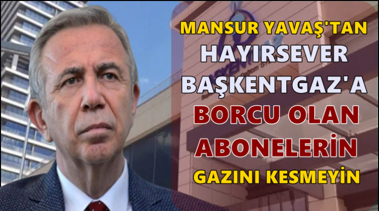 Mansur Yavaş: Hayırsever Başkentgaz nerede?