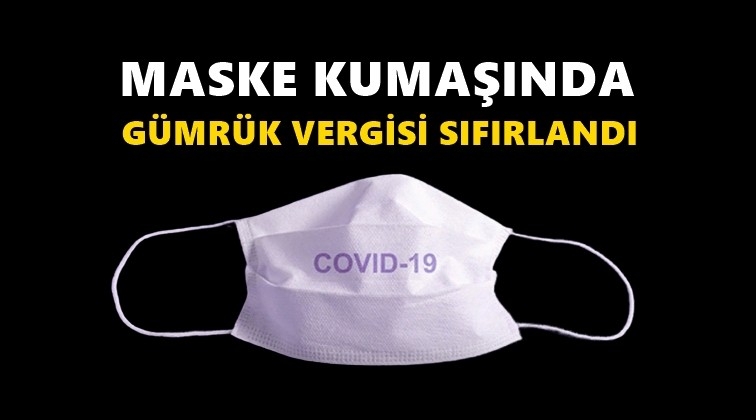 Maske kumaşında gümrük vergisi sıfırlandı