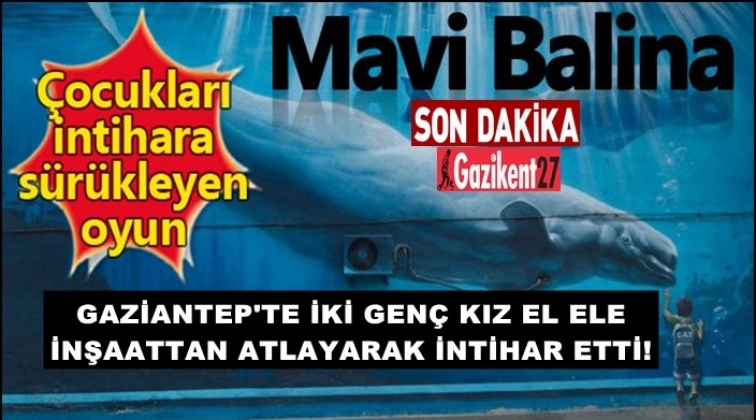 'Mavi balina'dan etkilenip inşaattan atladılar!